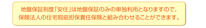 地盤保証制度「安住」は地盤保証のみの単独利用となりますので、全ての保険法人の住宅瑕疵担保責任保険と組み合わせることができます。